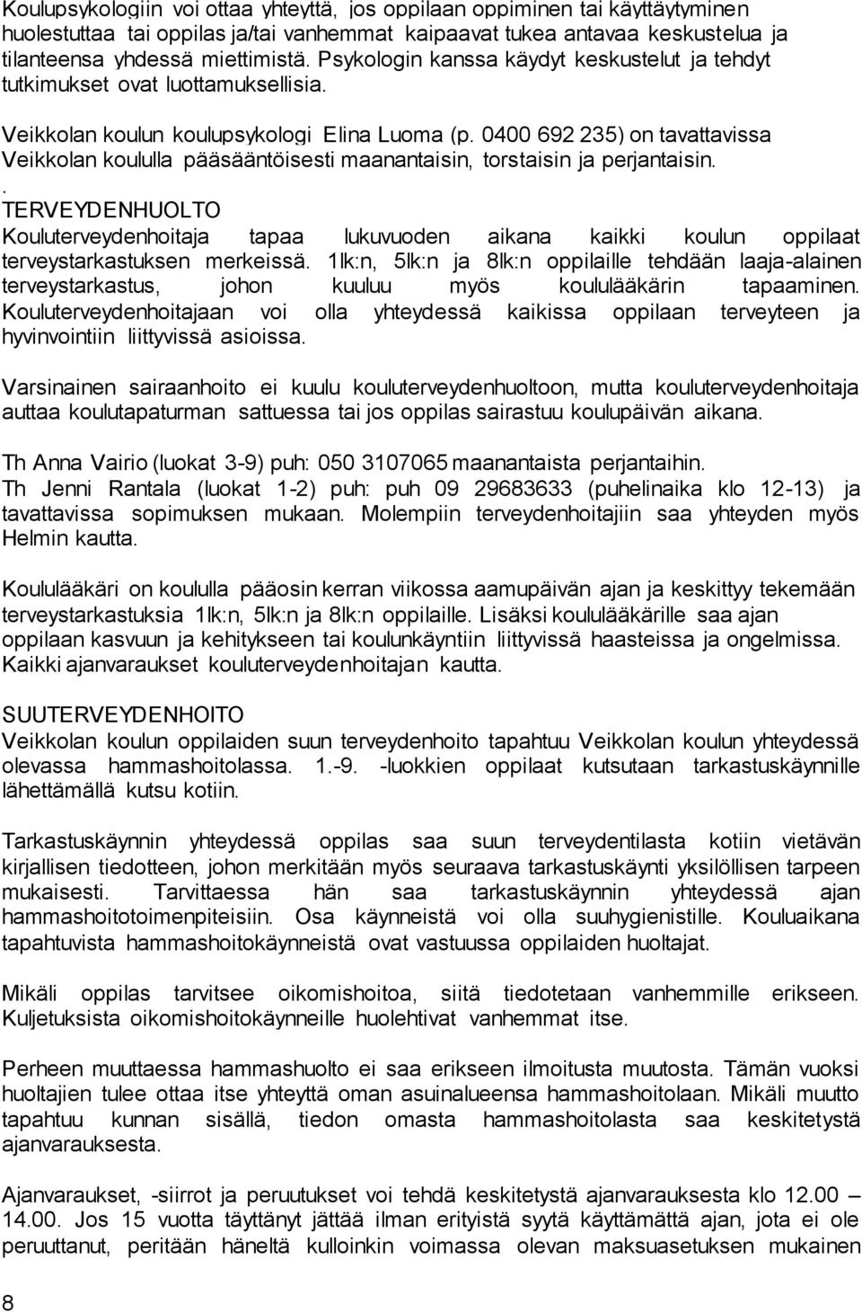 0400 692 235) on tavattavissa Veikkolan koululla pääsääntöisesti maanantaisin, torstaisin ja perjantaisin.