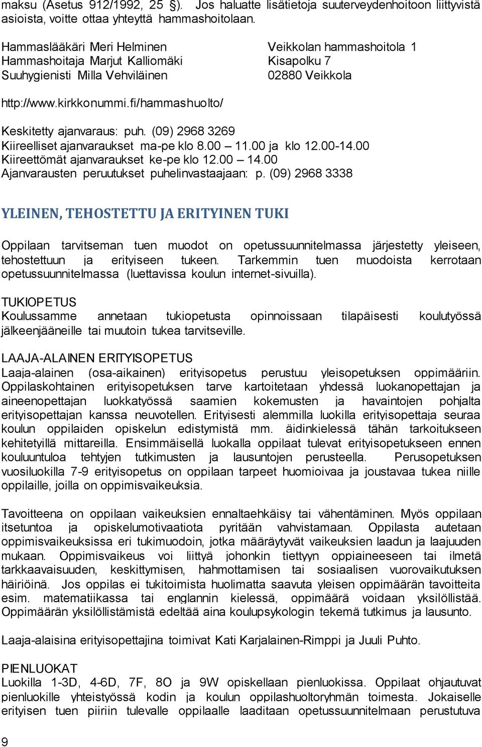 fi/hammashuolto/ Keskitetty ajanvaraus: puh. (09) 2968 3269 Kiireelliset ajanvaraukset ma-pe klo 8.00 11.00 ja klo 12.00-14.00 Kiireettömät ajanvaraukset ke-pe klo 12.00 14.