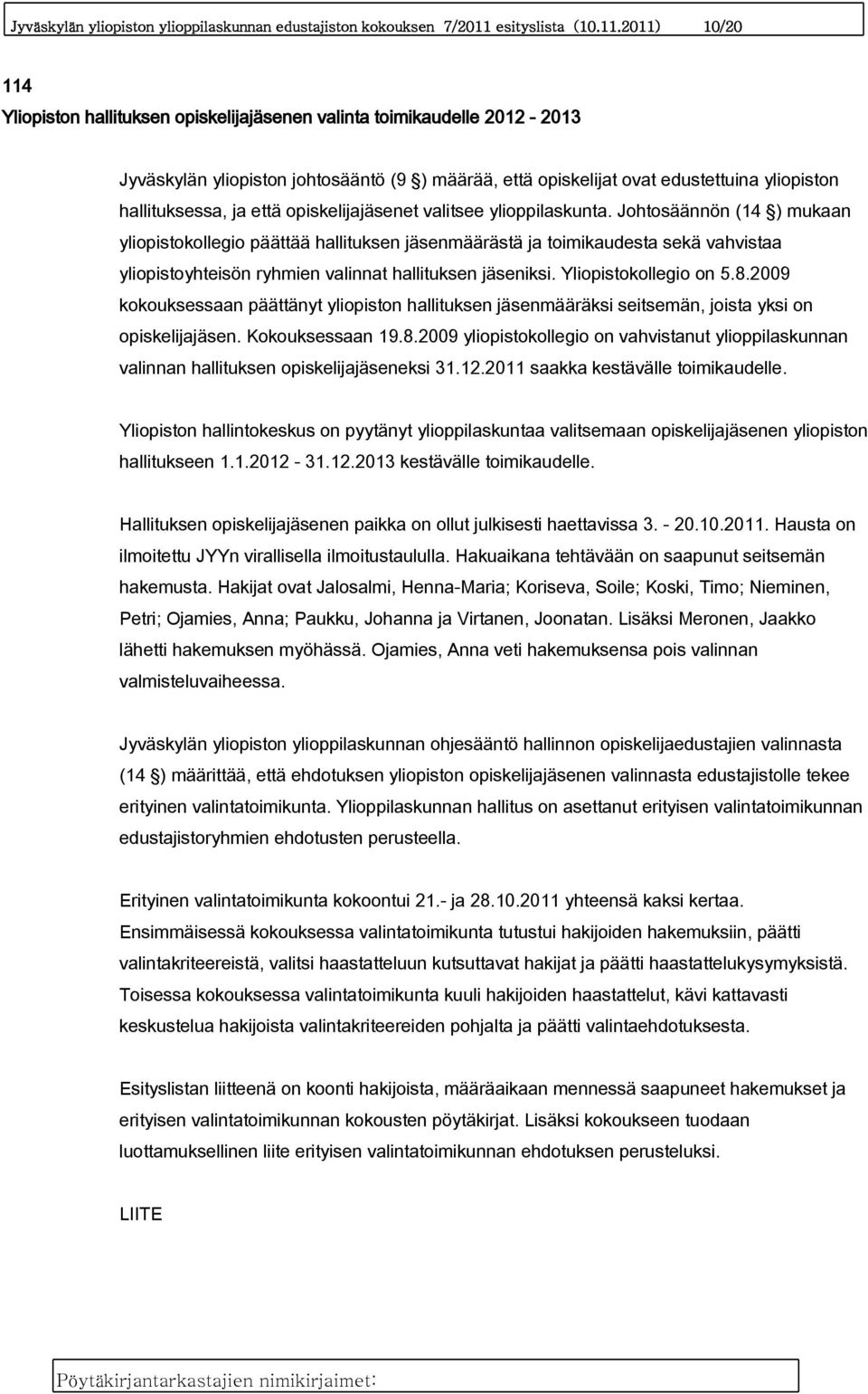 2011) 10/20 114 Yliopiston hallituksen opiskelijajäsenen valinta toimikaudelle 2012-2013 Jyväskylän yliopiston johtosääntö (9 ) määrää, että opiskelijat ovat edustettuina yliopiston hallituksessa, ja