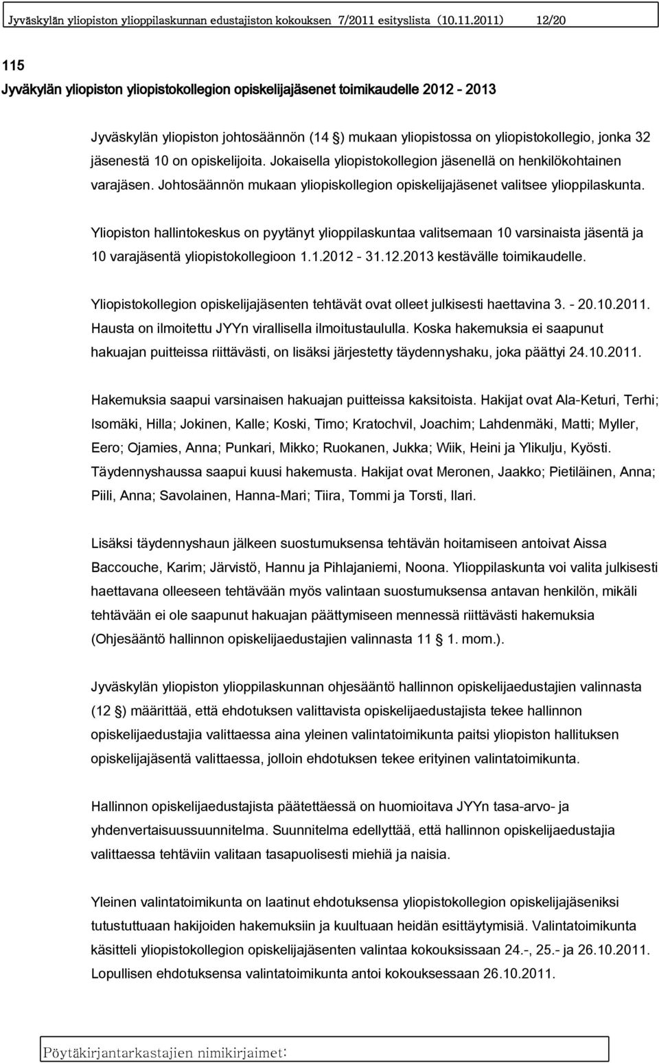 2011) 12/20 115 Jyväkylän yliopiston yliopistokollegion opiskelijajäsenet toimikaudelle 2012-2013 Jyväskylän yliopiston johtosäännön (14 ) mukaan yliopistossa on yliopistokollegio, jonka 32 jäsenestä