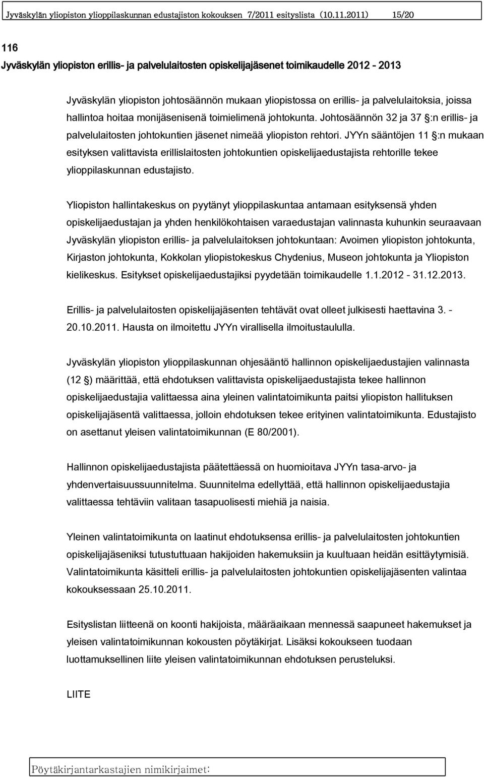 2011) 15/20 116 Jyväskylän yliopiston erillis- ja palvelulaitosten opiskelijajäsenet toimikaudelle 2012-2013 Jyväskylän yliopiston johtosäännön mukaan yliopistossa on erillis- ja palvelulaitoksia,