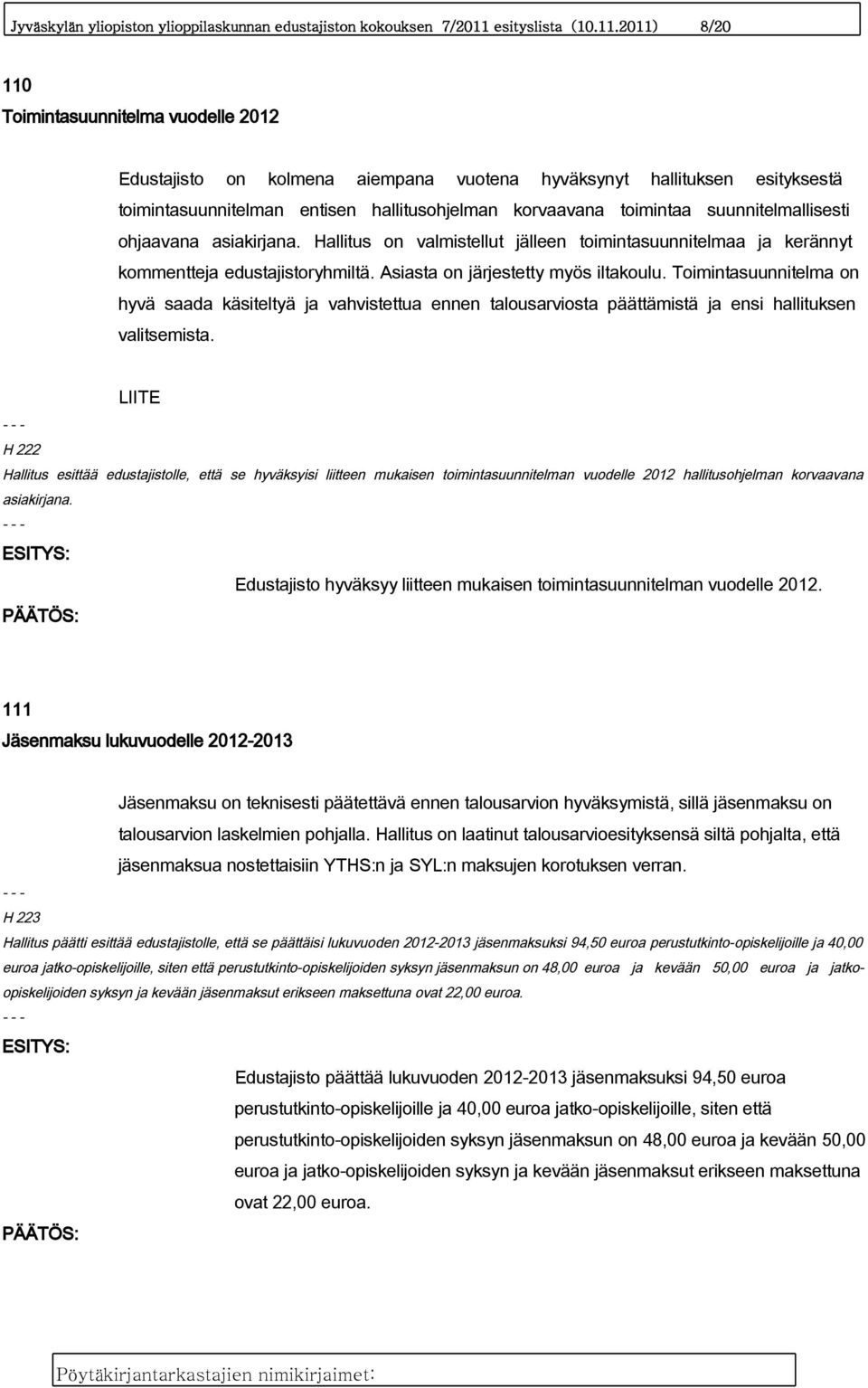 2011) 8/20 110 Toimintasuunnitelma vuodelle 2012 Edustajisto on kolmena aiempana vuotena hyväksynyt hallituksen esityksestä toimintasuunnitelman entisen hallitusohjelman korvaavana toimintaa