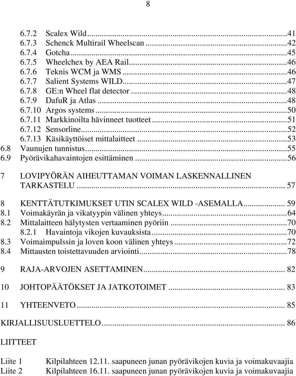 9 Pyörävikahavaintojen esittäminen... 56 7 LOVIPYÖRÄN AIHEUTTAMAN VOIMAN LASKENNALLINEN TARKASTELU... 57 8 KENTTÄTUTKIMUKSET UTIN SCALEX WILD -ASEMALLA... 59 8.