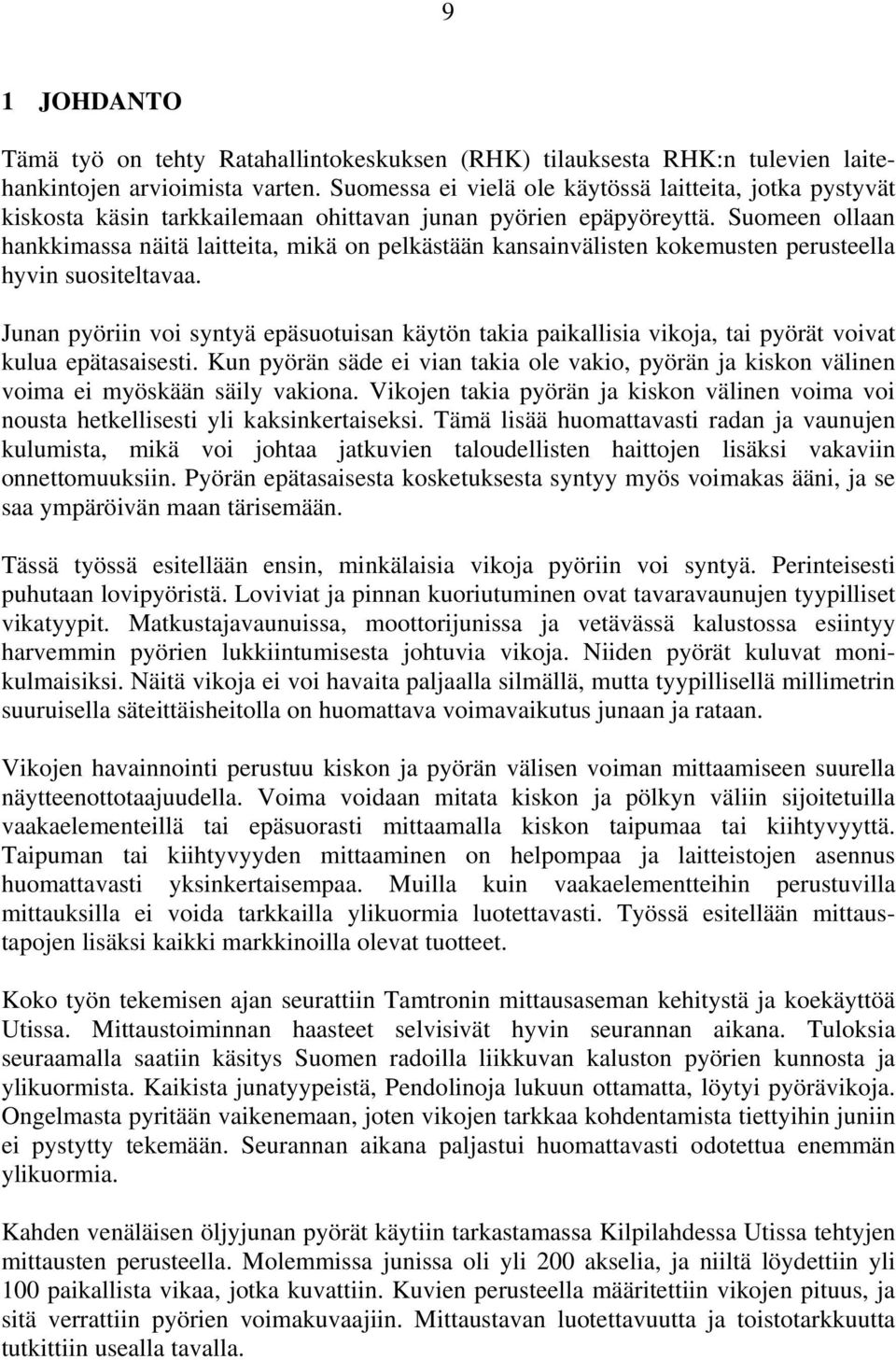 Suomeen ollaan hankkimassa näitä laitteita, mikä on pelkästään kansainvälisten kokemusten perusteella hyvin suositeltavaa.