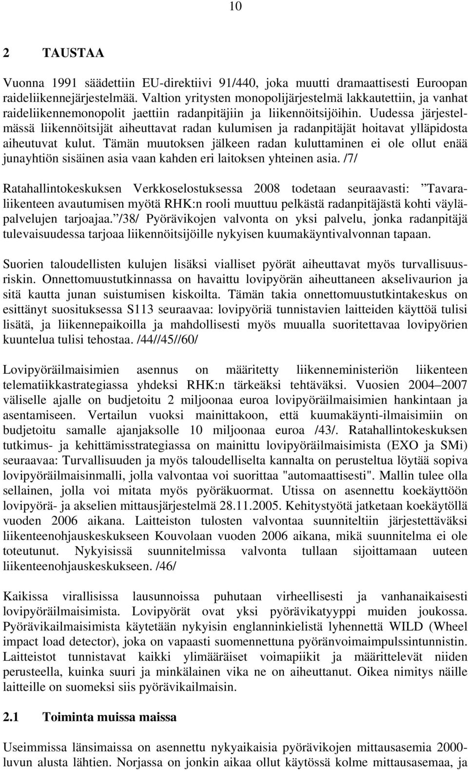 Uudessa järjestelmässä liikennöitsijät aiheuttavat radan kulumisen ja radanpitäjät hoitavat ylläpidosta aiheutuvat kulut.