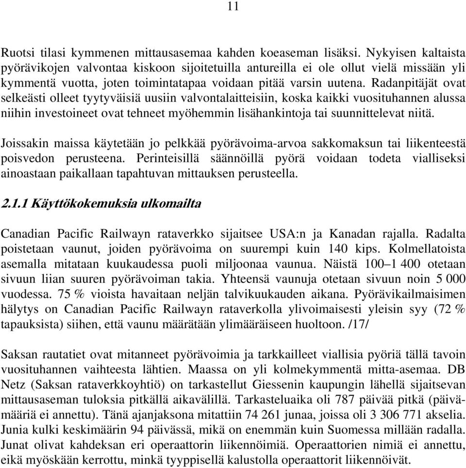 Radanpitäjät ovat selkeästi olleet tyytyväisiä uusiin valvontalaitteisiin, koska kaikki vuosituhannen alussa niihin investoineet ovat tehneet myöhemmin lisähankintoja tai suunnittelevat niitä.