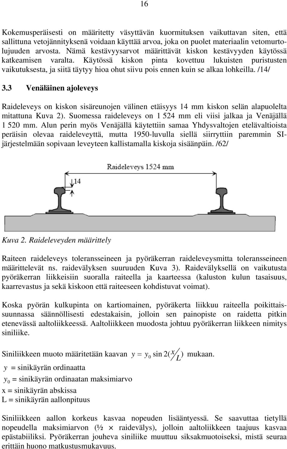 Käytössä kiskon pinta kovettuu lukuisten puristusten vaikutuksesta, ja siitä täytyy hioa ohut siivu pois ennen kuin se alkaa lohkeilla. /14/ 3.