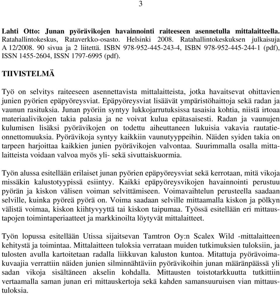 TIIVISTELMÄ Työ on selvitys raiteeseen asennettavista mittalaitteista, jotka havaitsevat ohittavien junien pyörien epäpyöreysviat.