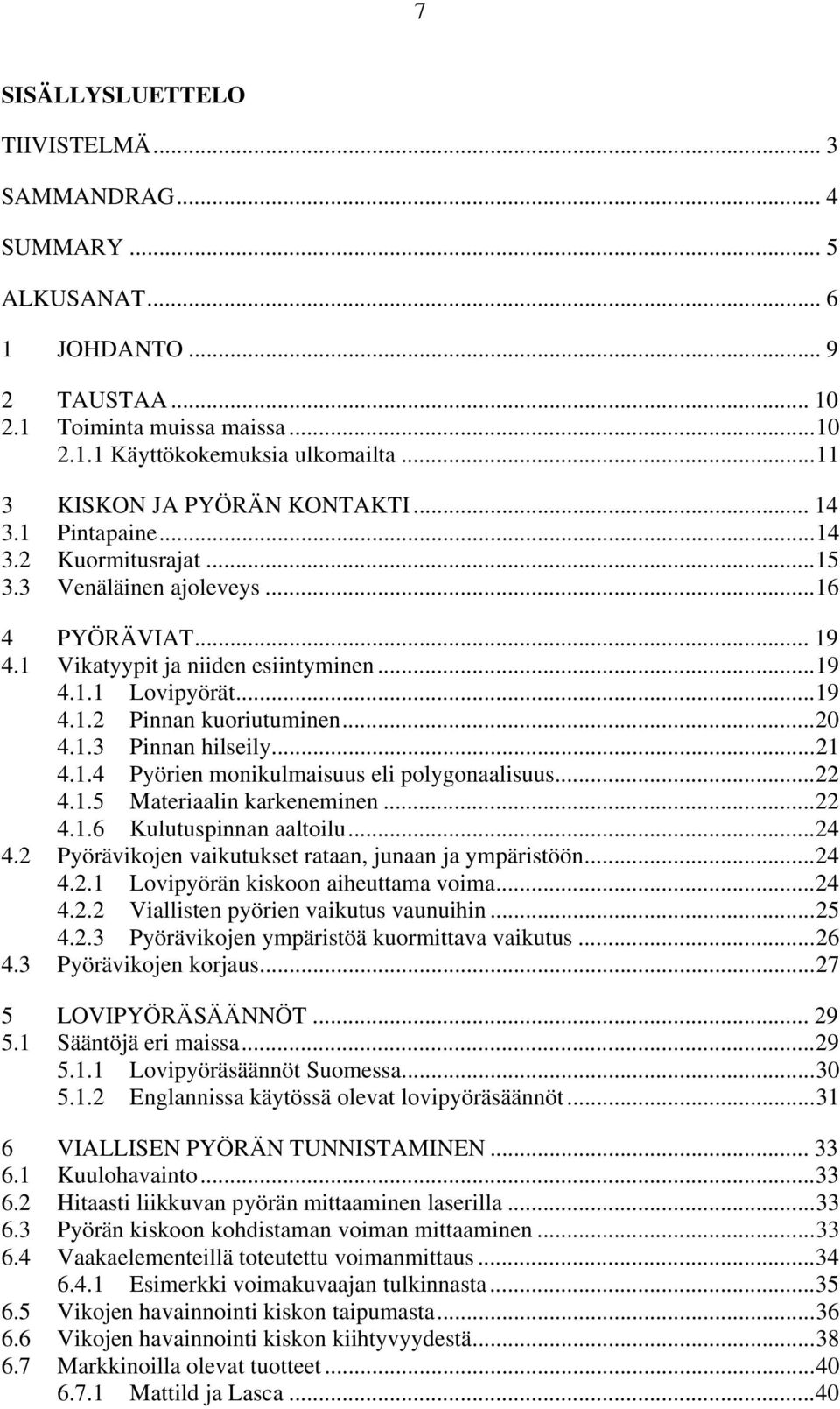 .. 19 4.1.2 Pinnan kuoriutuminen... 20 4.1.3 Pinnan hilseily... 21 4.1.4 Pyörien monikulmaisuus eli polygonaalisuus... 22 4.1.5 Materiaalin karkeneminen... 22 4.1.6 Kulutuspinnan aaltoilu... 24 4.