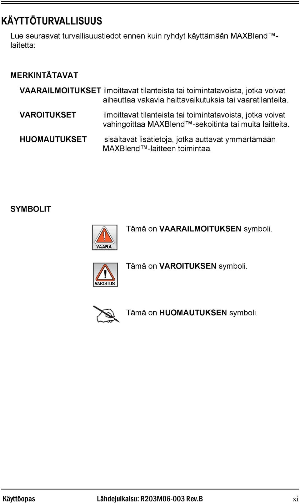 VAROITUKSET HUOMAUTUKSET ilmoittavat tilanteista tai toimintatavoista, jotka voivat vahingoittaa MAXBlend -sekoitinta tai muita laitteita.