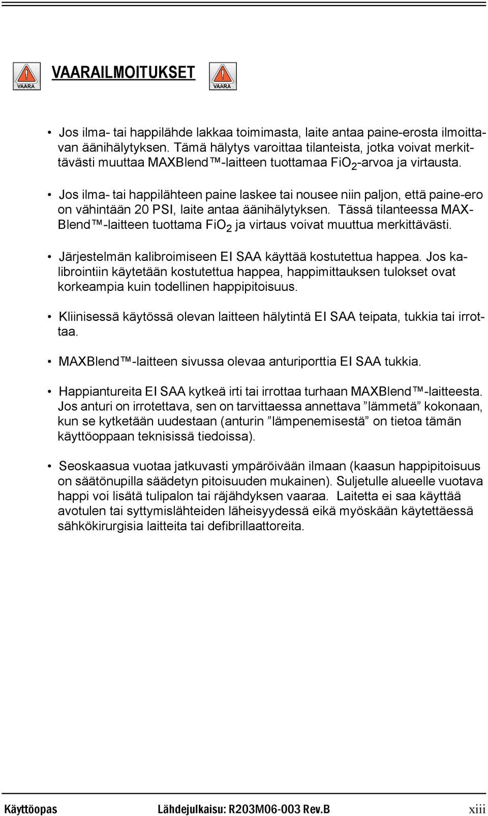 Jos ilma- tai happilähteen paine laskee tai nousee niin paljon, että paine-ero on vähintään 20 PSI, laite antaa äänihälytyksen.