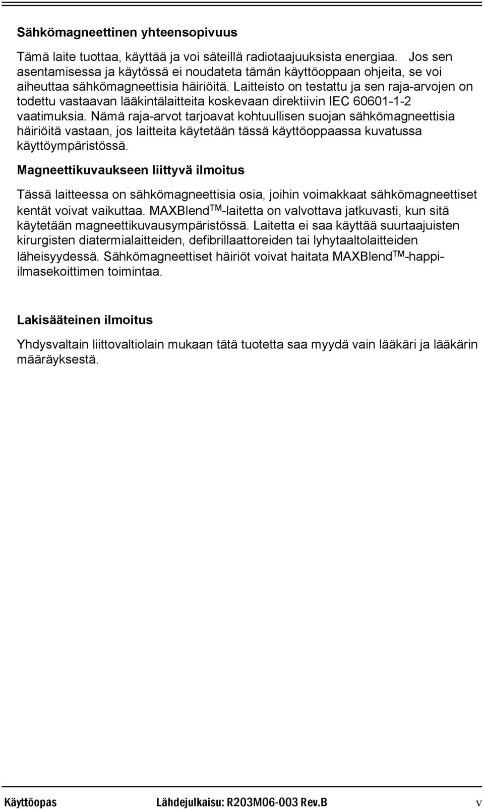 Laitteisto on testattu ja sen raja-arvojen on todettu vastaavan lääkintälaitteita koskevaan direktiivin IEC 60601-1-2 vaatimuksia.