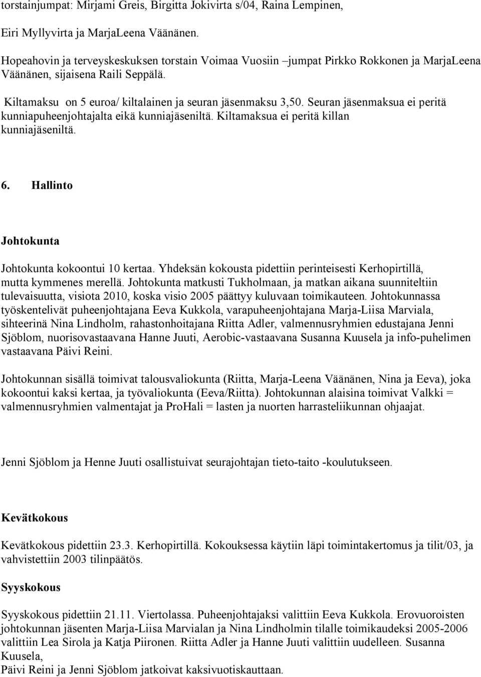 Seuran jäsenmaksua ei peritä kunniapuheenjohtajalta eikä kunniajäseniltä. Kiltamaksua ei peritä killan kunniajäseniltä. 6. Hallinto Johtokunta Johtokunta kokoontui 10 kertaa.