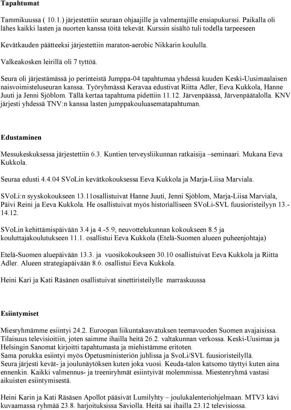 Seura oli järjestämässä jo perinteistä Jumppa-04 tapahtumaa yhdessä kuuden Keski-Uusimaalaisen naisvoimisteluseuran kanssa.