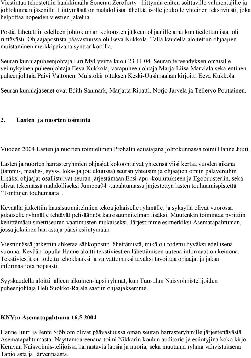 Postia lähetettiin edelleen johtokunnan kokousten jälkeen ohjaajille aina kun tiedottamista oli riittävästi. Ohjaajapostista päävastuussa oli Eeva Kukkola.