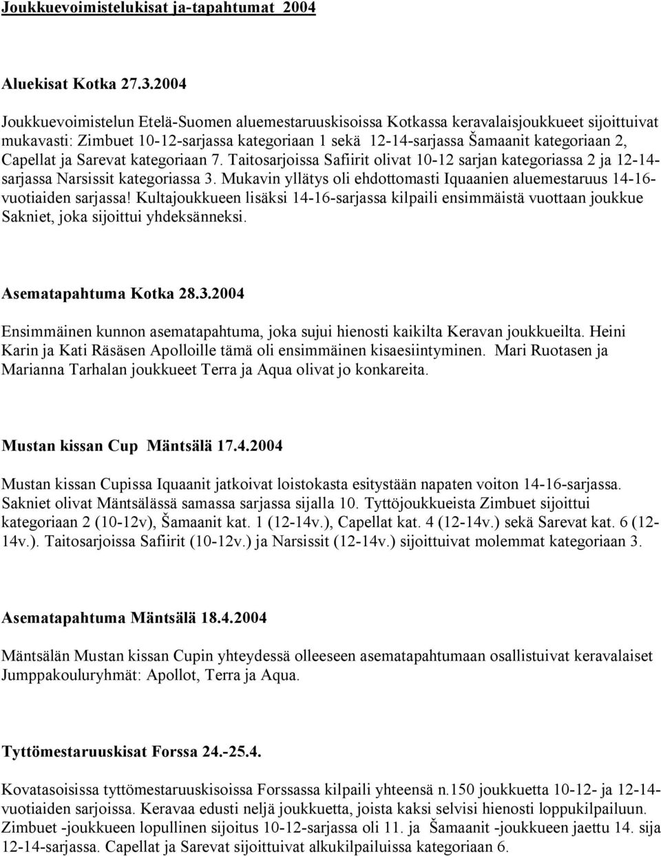 Capellat ja Sarevat kategoriaan 7. Taitosarjoissa Safiirit olivat 10-12 sarjan kategoriassa 2 ja 12-14- sarjassa Narsissit kategoriassa 3.