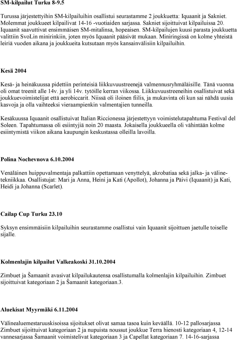SM-kilpailujen kuusi parasta joukkuetta valittiin SvoLin minirinkiin, joten myös Iquaanit pääsivät mukaan.