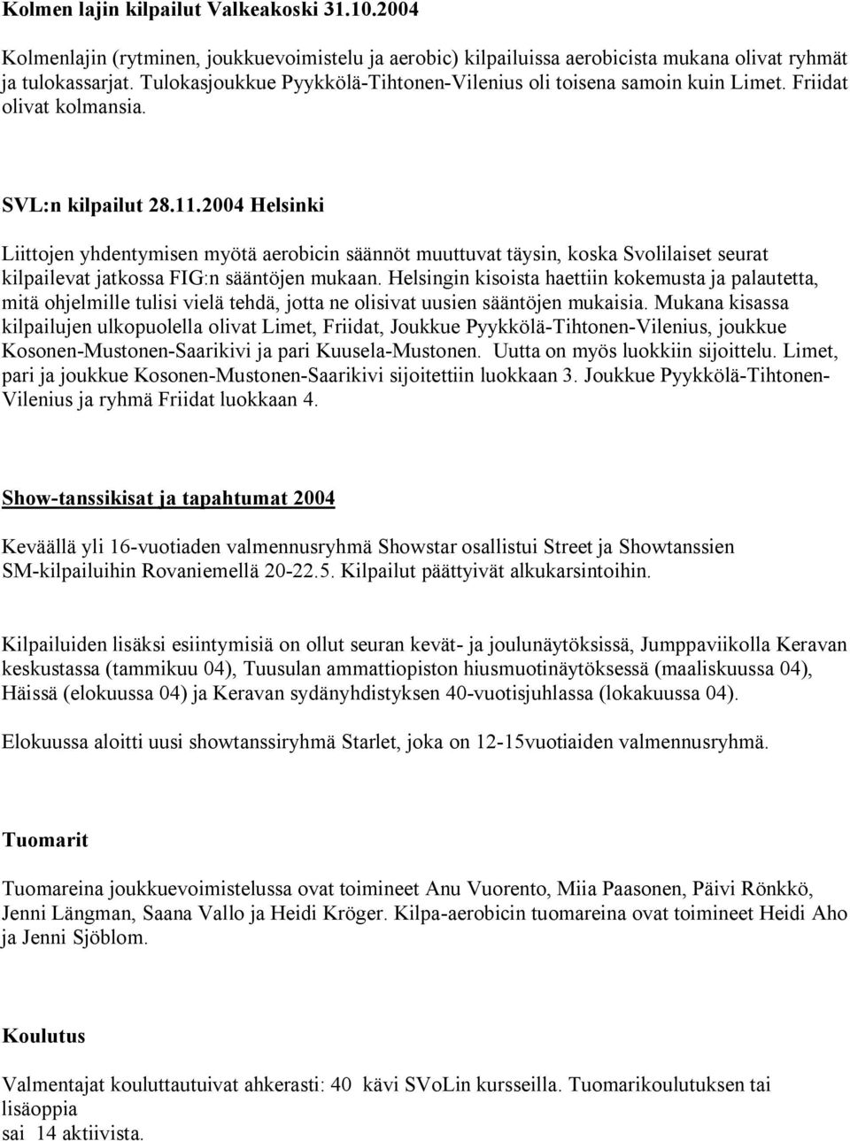 2004 Helsinki Liittojen yhdentymisen myötä aerobicin säännöt muuttuvat täysin, koska Svolilaiset seurat kilpailevat jatkossa FIG:n sääntöjen mukaan.
