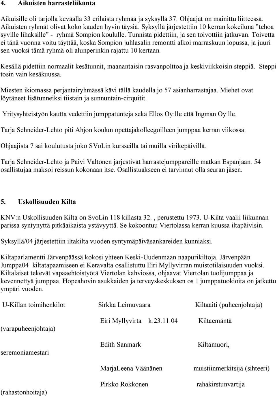Toivetta ei tänä vuonna voitu täyttää, koska Sompion juhlasalin remontti alkoi marraskuun lopussa, ja juuri sen vuoksi tämä ryhmä oli alunperinkin rajattu 10 kertaan.