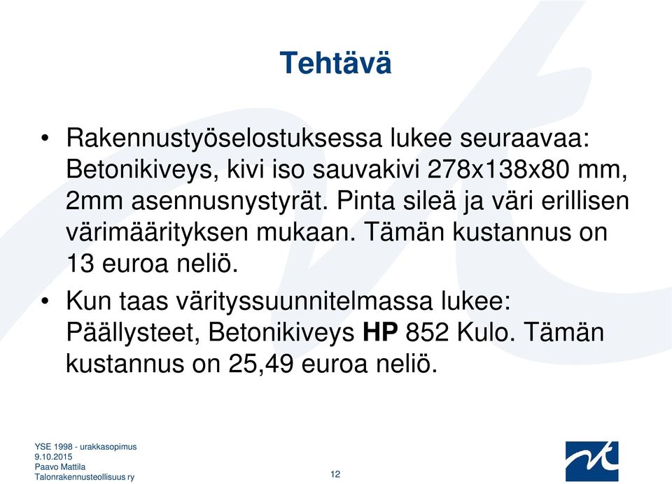 Pinta sileä ja väri erillisen värimäärityksen mukaan. Tämän kustannus on 13 euroa neliö.