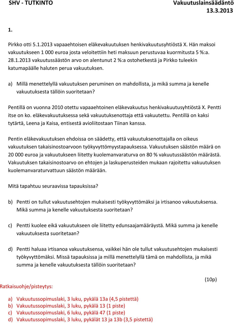 Pentillä on vuonna 2010 otettu vapaaehtoinen eläkevakuutus henkivakuutusyhtiöstä X. Pentti itse on ko. eläkevakuutuksessa sekä vakuutuksenottaja että vakuutettu.