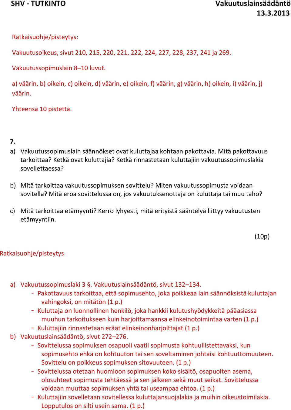 a) Vakuutussopimuslain säännökset ovat kuluttajaa kohtaan pakottavia. Mitä pakottavuus tarkoittaa? Ketkä ovat kuluttajia? Ketkä rinnastetaan kuluttajiin vakuutussopimuslakia sovellettaessa?