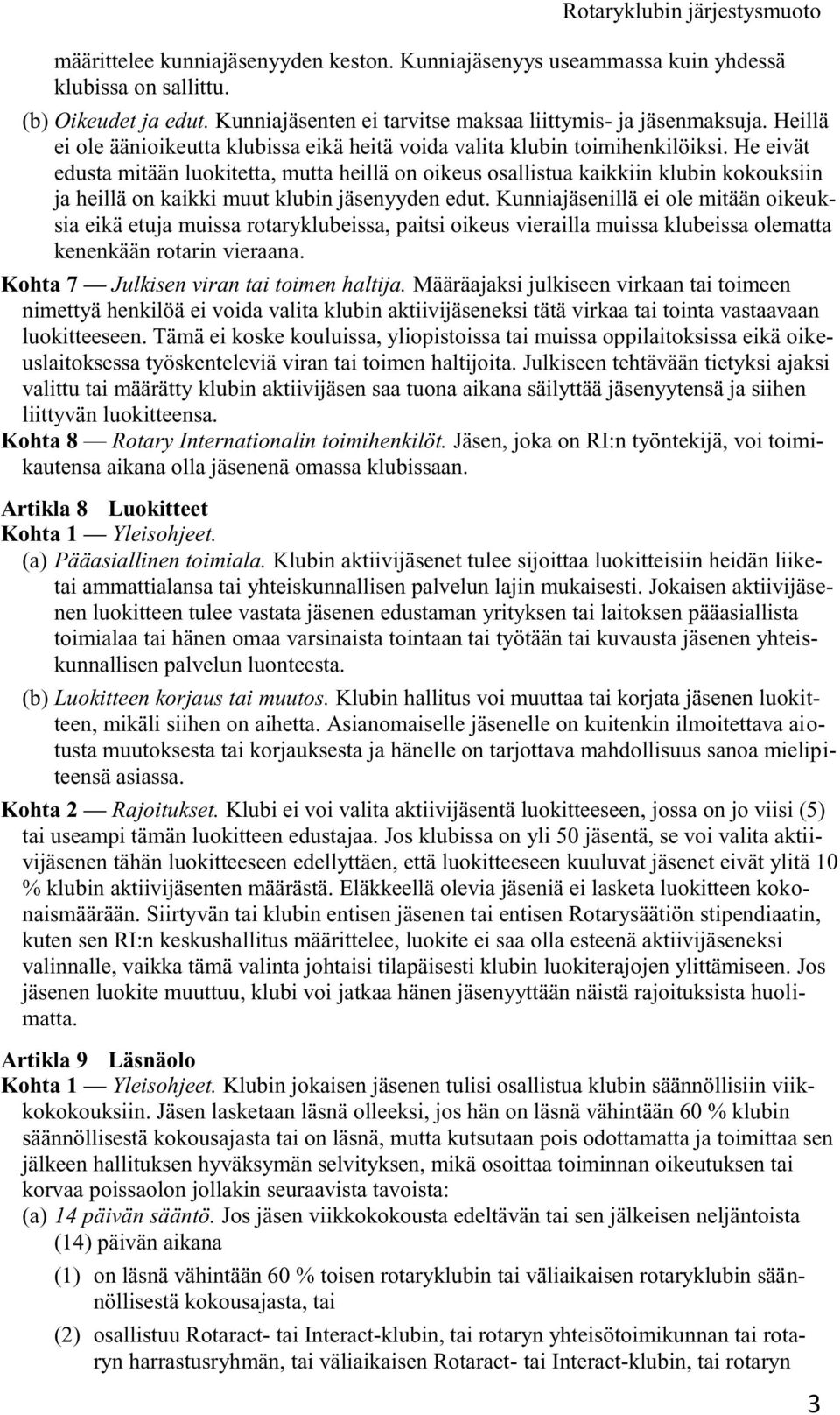 He eivät edusta mitään luokitetta, mutta heillä on oikeus osallistua kaikkiin klubin kokouksiin ja heillä on kaikki muut klubin jäsenyyden edut.