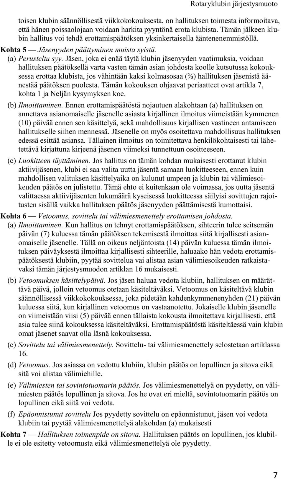 Jäsen, joka ei enää täytä klubin jäsenyyden vaatimuksia, voidaan hallituksen päätöksellä varta vasten tämän asian johdosta koolle kutsutussa kokouksessa erottaa klubista, jos vähintään kaksi