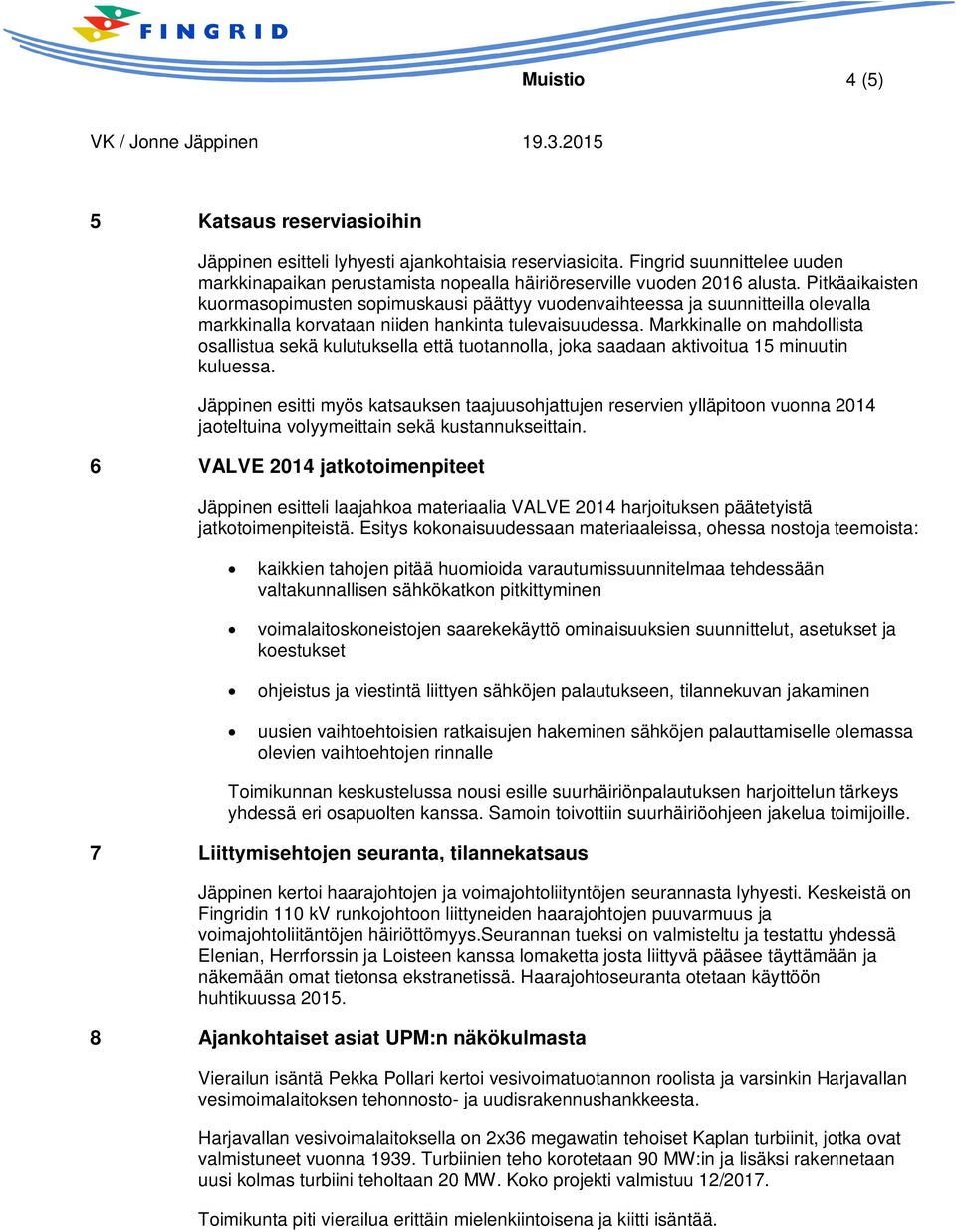 Markkinalle on mahdollista osallistua sekä kulutuksella että tuotannolla, joka saadaan aktivoitua 15 minuutin kuluessa.