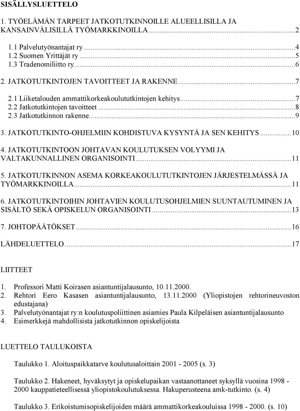 JATKOTUTKINTO-OHJELMIIN KOHDISTUVA KYSYNTÄ JA SEN KEHITYS...10 4. JATKOTUTKINTOON JOHTAVAN KOULUTUKSEN VOLYYMI JA VALTAKUNNALLINEN ORGANISOINTI...11 5.