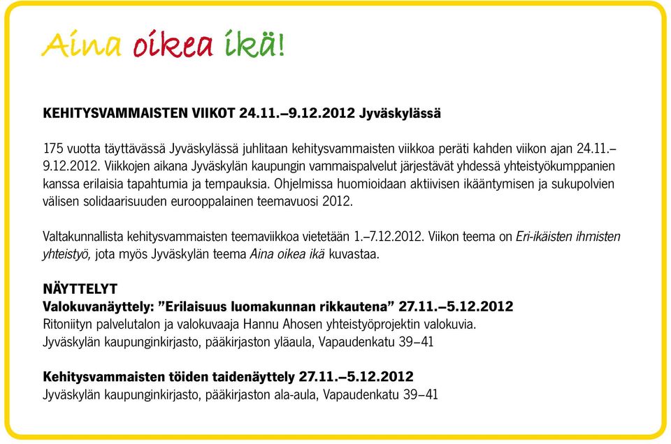 Valtakunnallista kehitysvammaisten teemaviikkoa vietetään 1. 7.12.2012. Viikon teema on Eri-ikäisten ihmisten yhteistyö, jota myös Jyväskylän teema Aina oikea ikä kuvastaa.