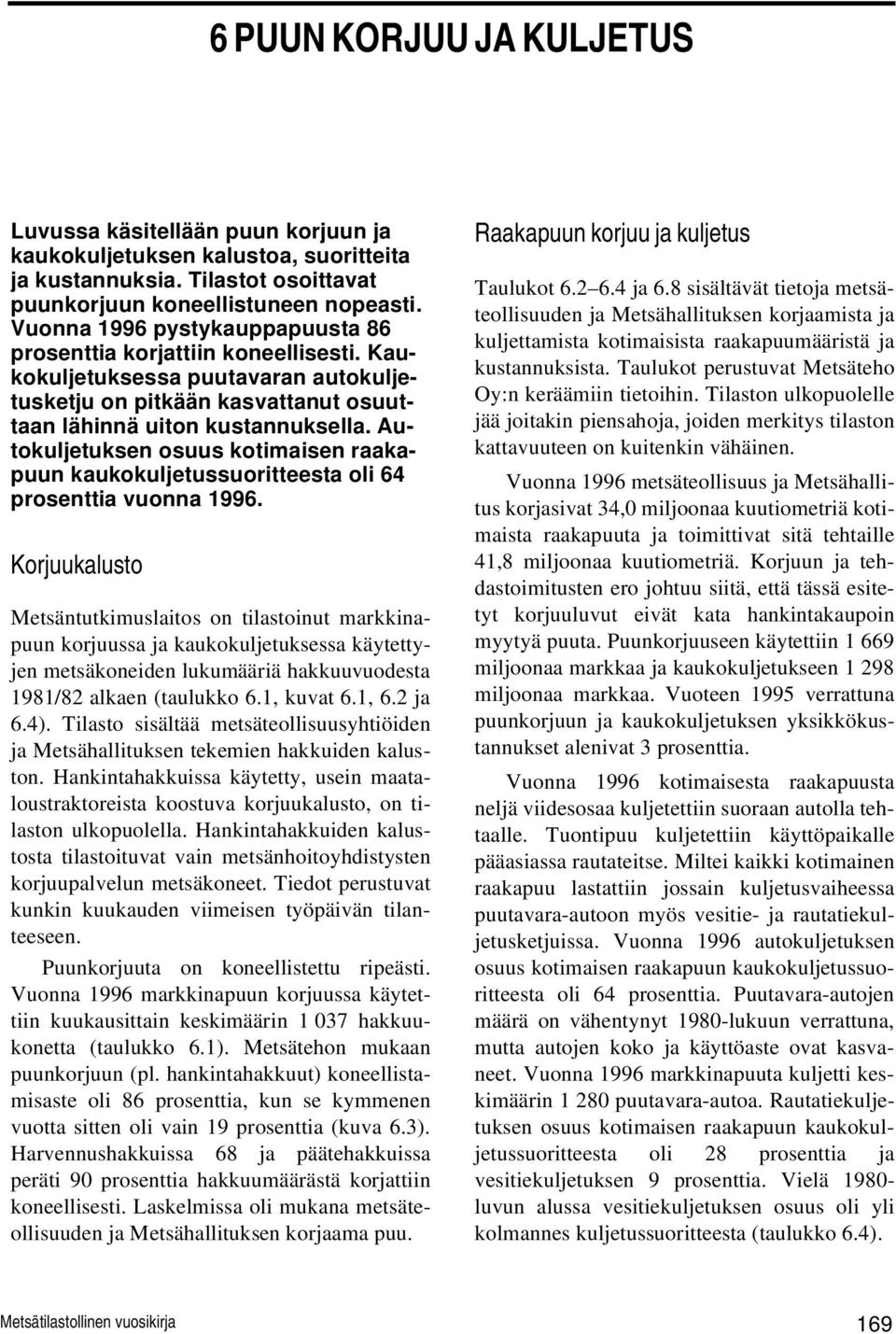 Autokuljetuksen osuus kotimaisen raakapuun kaukokuljetussuoritteesta oli 64 prosenttia vuonna 1996.