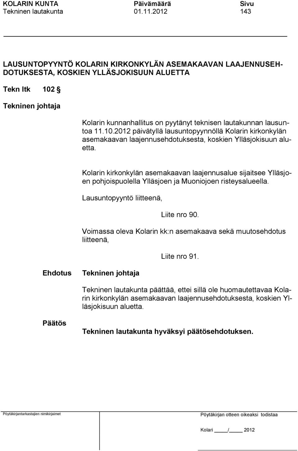 Kolarin kunnanhallitus on pyytänyt teknisen lautakunnan lausuntoa 11.10.2012 päivätyllä lausuntopyynnöllä Kolarin kirkonkylän asemakaavan laajennusehdotuksesta, koskien Ylläsjokisuun aluetta.