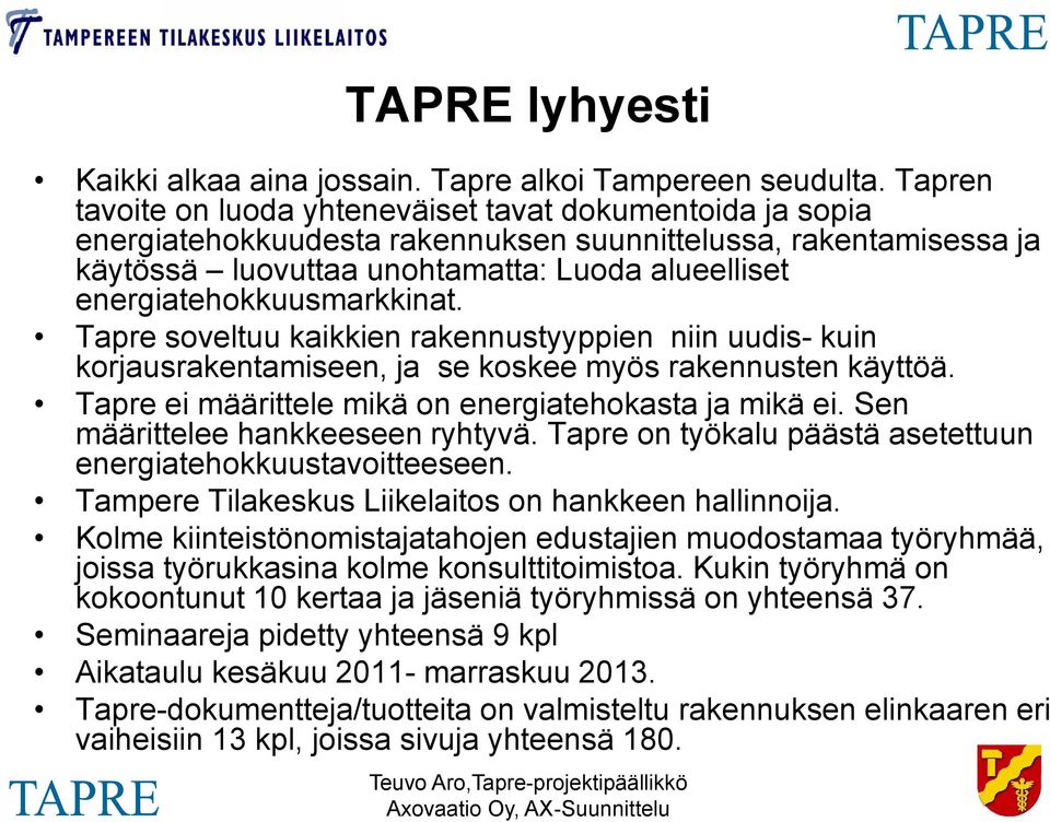 energiatehokkuusmarkkinat. Tapre soveltuu kaikkien rakennustyyppien niin uudis- kuin korjausrakentamiseen, ja se koskee myös rakennusten käyttöä.