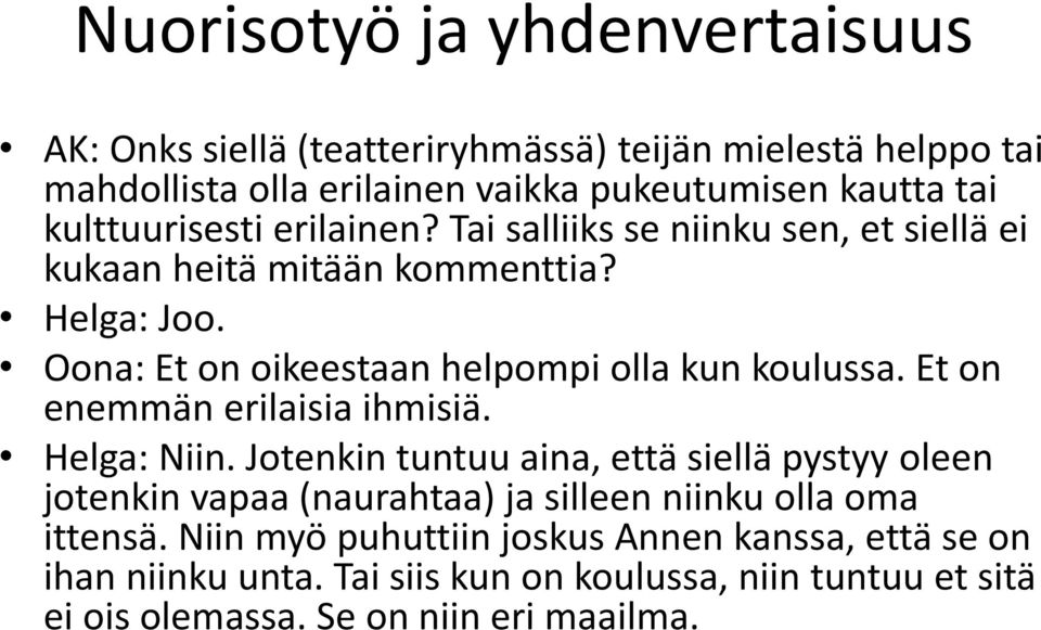 Oona: Et on oikeestaan helpompi olla kun koulussa. Et on enemmän erilaisia ihmisiä. Helga: Niin.