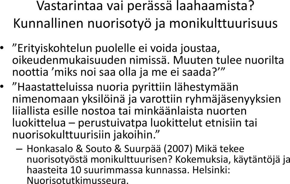 Haastatteluissa nuoria pyrittiin lähestymään nimenomaan yksilöinä ja varottiin ryhmäjäsenyyksien liiallista esille nostoa tai minkäänlaista nuorten