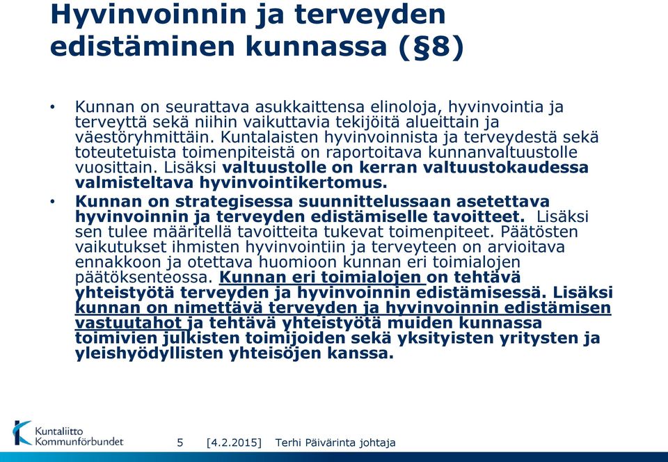 Lisäksi valtuustolle on kerran valtuustokaudessa valmisteltava hyvinvointikertomus. Kunnan on strategisessa suunnittelussaan asetettava hyvinvoinnin ja terveyden edistämiselle tavoitteet.