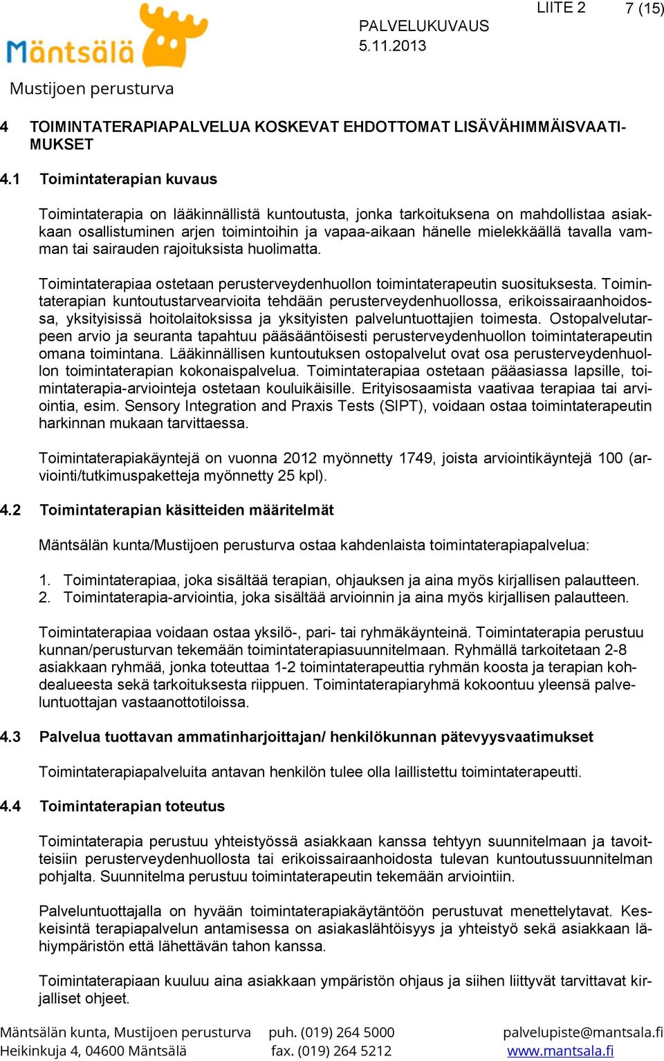 vamman tai sairauden rajoituksista huolimatta. Toimintaterapiaa ostetaan perusterveydenhuollon toimintaterapeutin suosituksesta.