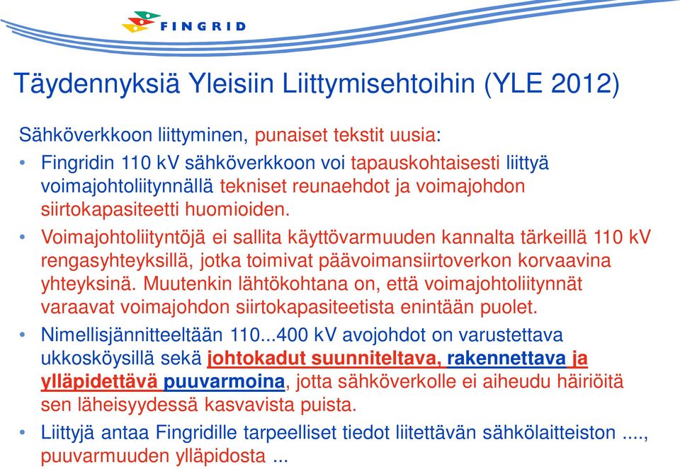 Voimajohtoliityntöjä ei sallita käyttövarmuuden kannalta tärkeillä 110 kv rengasyhteyksillä, jotka toimivat päävoimansiirtoverkon korvaavina yhteyksinä.