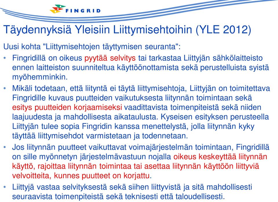 Mikäli todetaan, että liityntä ei täytä liittymisehtoja, Liittyjän on toimitettava Fingridille kuvaus puutteiden vaikutuksesta liitynnän toimintaan sekä esitys puutteiden korjaamiseksi vaadittavista