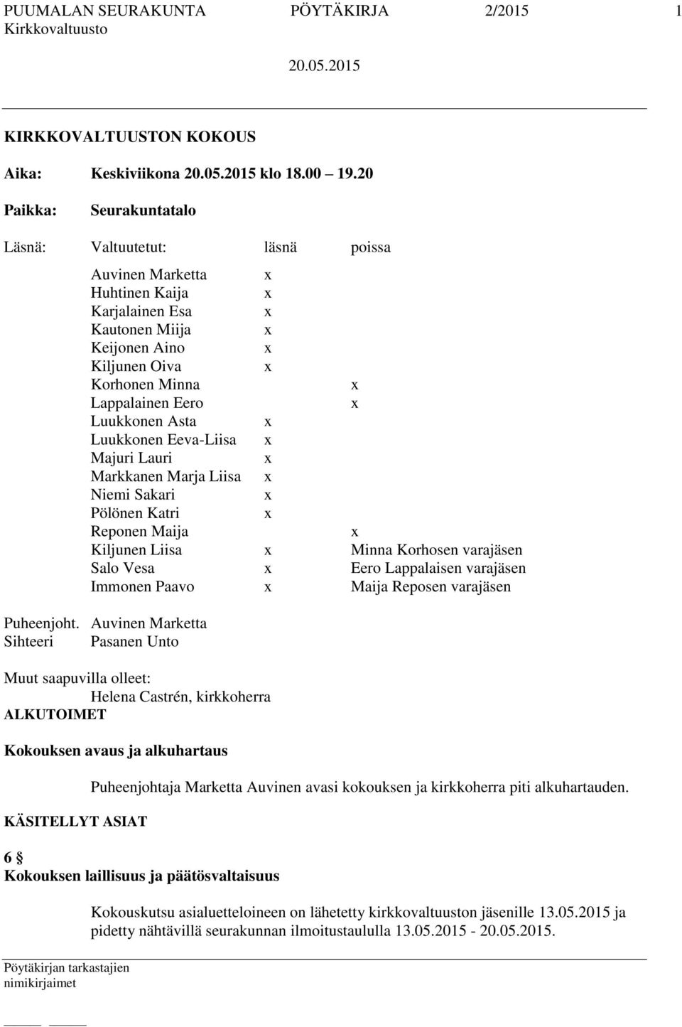 Luukkonen Eeva-Liisa Majuri Lauri Markkanen Marja Liisa Niemi Sakari Pölönen Katri Reponen Maija Kiljunen Liisa Minna Korhosen varajäsen Salo Vesa Eero Lappalaisen varajäsen Immonen Paavo Maija