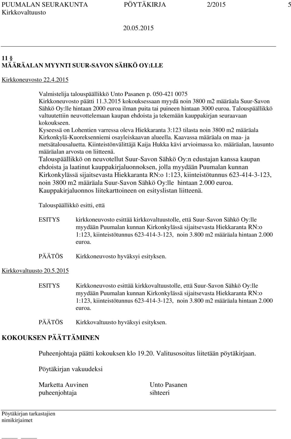 Talouspäällikkö valtuutettiin neuvottelemaan kaupan ehdoista ja tekemään kauppakirjan seuraavaan kokoukseen.