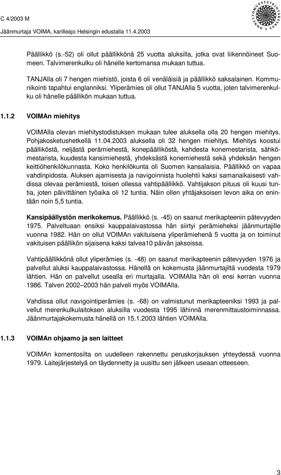 Yliperämies oli ollut TANJAlla 5 vuotta, joten talvimerenkulku oli hänelle päällikön mukaan tuttua. 1.