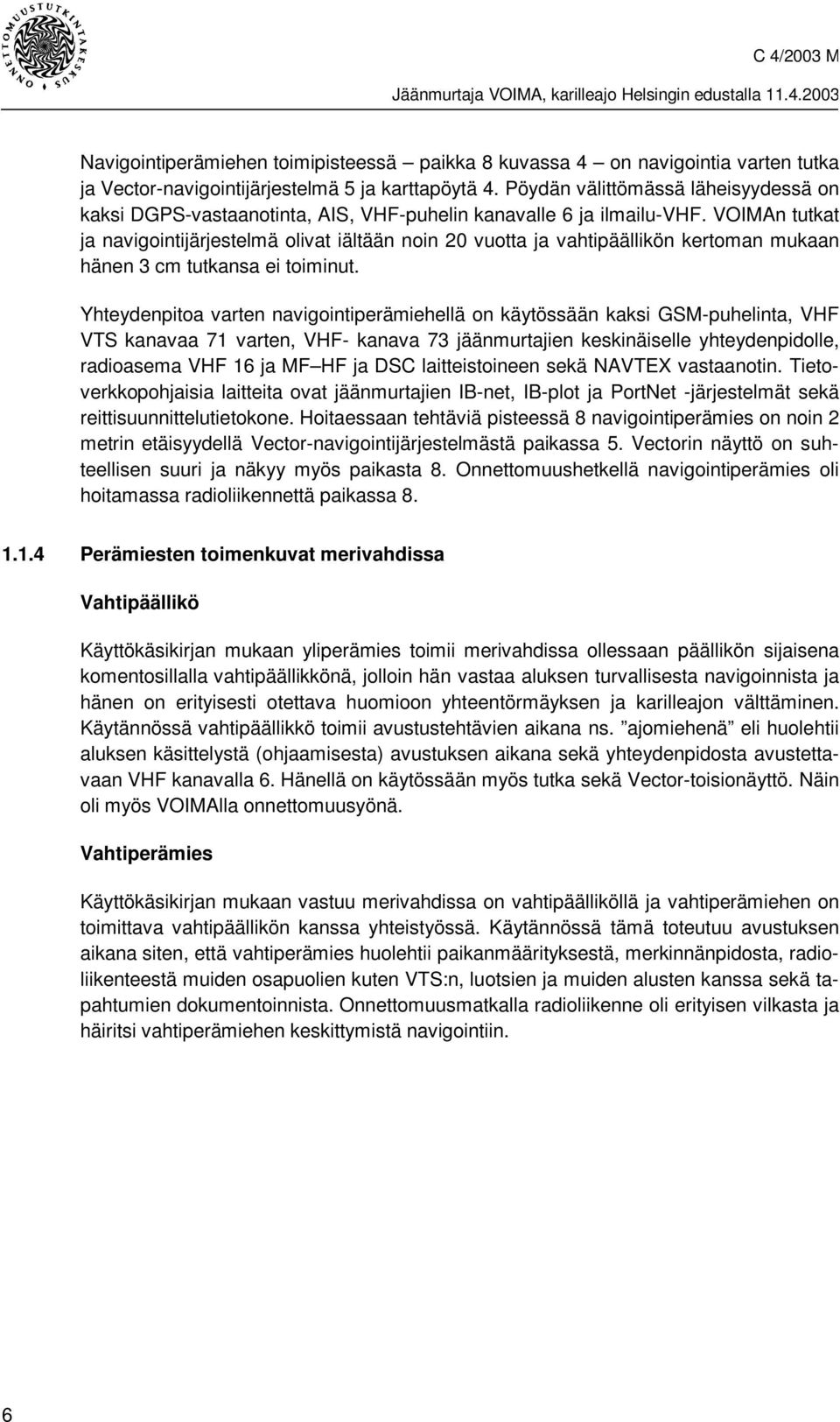VOIMAn tutkat ja navigointijärjestelmä olivat iältään noin 20 vuotta ja vahtipäällikön kertoman mukaan hänen 3 cm tutkansa ei toiminut.