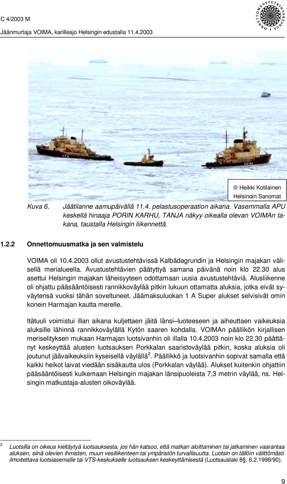 2003 ollut avustustehtävissä Kalbådagrundin ja Helsingin majakan välisellä merialueella. Avustustehtävien päätyttyä samana päivänä noin klo 22.