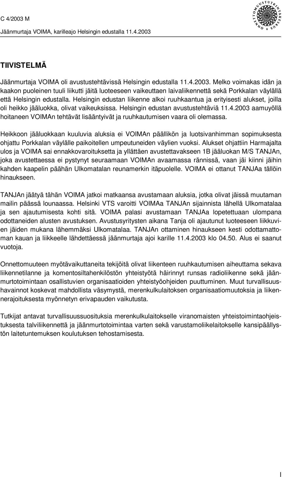 Helsingin edustan liikenne alkoi ruuhkaantua ja erityisesti alukset, joilla oli heikko jääluokka, olivat vaikeuksissa. Helsingin edustan avustustehtäviä 11.4.