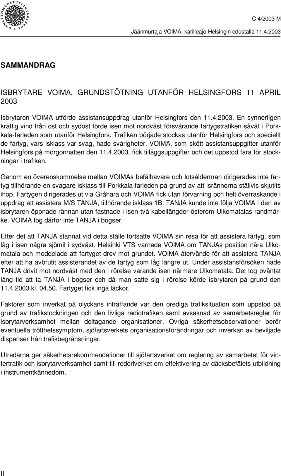 En synnerligen kraftig vind från ost och sydost förde isen mot nordväst försvårande fartygstrafiken såväl i Porkkala-farleden som utanför Helsingfors.