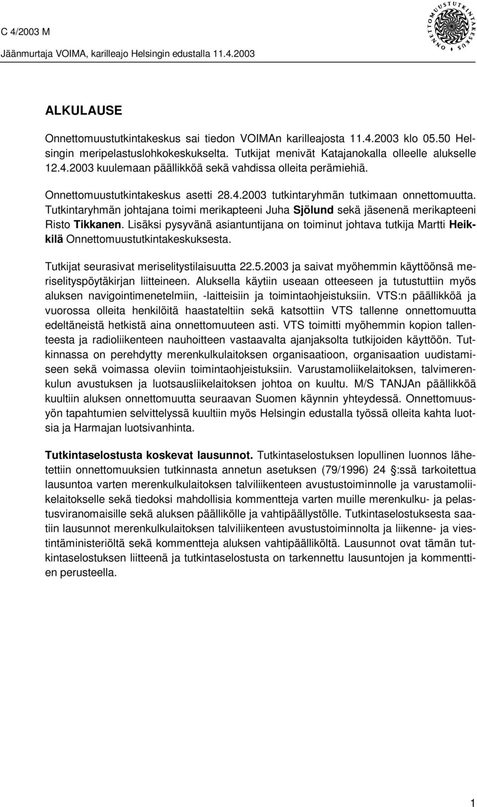 Lisäksi pysyvänä asiantuntijana on toiminut johtava tutkija Martti Heikkilä Onnettomuustutkintakeskuksesta. Tutkijat seurasivat meriselitystilaisuutta 22.5.