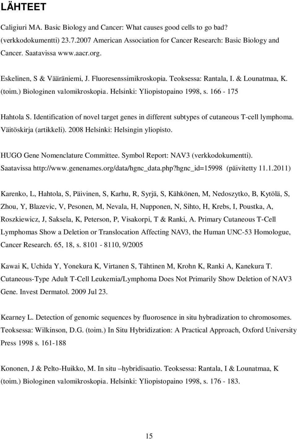 Identification of novel target genes in different subtypes of cutaneous T-cell lymphoma. Väitöskirja (artikkeli). 2008 Helsinki: Helsingin yliopisto. HUGO Gene Nomenclature Committee.