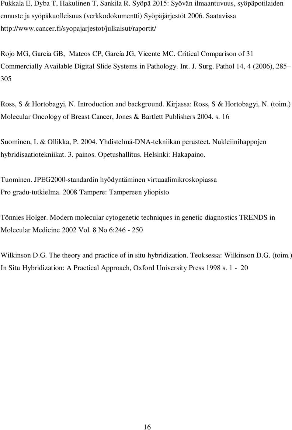 Pathol 14, 4 (2006), 285 305 Ross, S & Hortobagyi, N. Introduction and background. Kirjassa: Ross, S & Hortobagyi, N. (toim.) Molecular Oncology of Breast Cancer, Jones & Bartlett Publishers 2004. s.